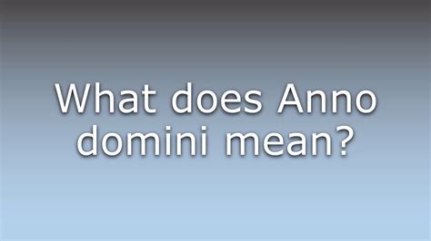 What Does Anno Domini Mean Youtube