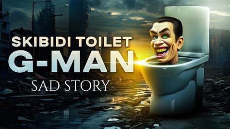 g man sad origin story skibidi toilet in real life youtube