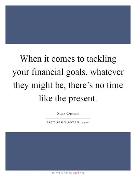 When It Comes To Tackling Your Financial Goals Whatever They