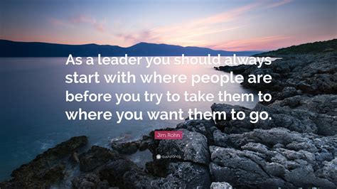 Jim Rohn Quote As A Leader You Should Always Start With Where People