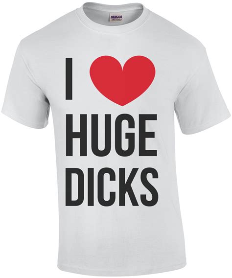 I Love Huge Dicks Sexual Offensive T Shirt