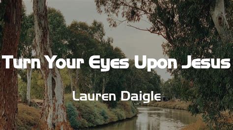 Turn Your Eyes Upon Jesus Lauren Daigle Lyrics Youtube