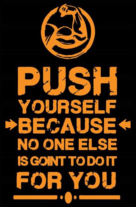 Push Yourself Because No One Else Is Going To Do It For You