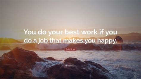 Bob Ross Quote “you Do Your Best Work If You Do A Job That Makes You