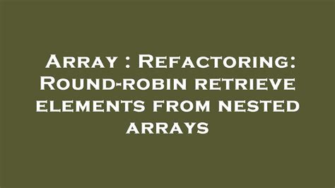 Array Refactoring Round Robin Retrieve Elements From Nested Arrays