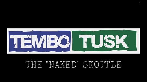 The Naked Skottle By Tembo Tusk Youtube