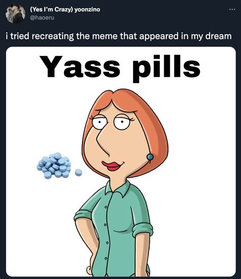 Yass Pills Meme Yassification Know Your Meme