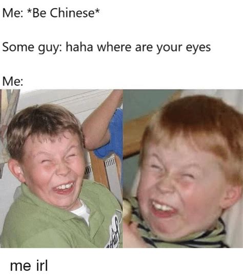 me be chinese some guy haha where are your eyes me chinese meme on me me