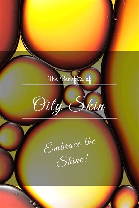 The Benefits Of Having Oily Skin And Learning To Embrace The Shine