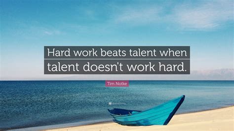 Tim Notke Quote Hard Work Beats Talent When Talent Doesnt Work Hard