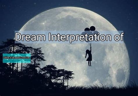 Dream Interpretation Of Calling A Deceased Loved One Calling A