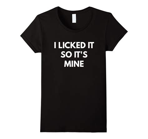 I Licked It So It’s Mine T Shirt Funny Sarcastic Shirts 4lvs