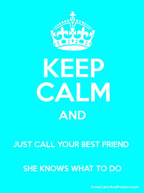 Keep Calm And Just Call Your Best Friend She Knows What To Do Poster
