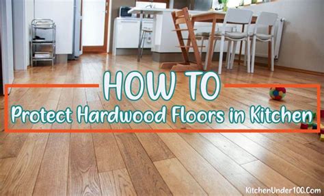 How To Protect Hardwood Floors In Kitchen From Scratches Spills