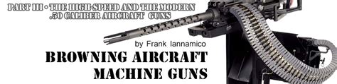 Browning Aircraft Machine Guns Part Iii High Speed And The Modern 50