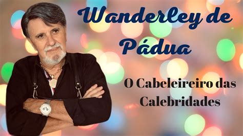 CONVERSA EXCLUSIVA COM O CABELEIREIRO DAS CELEBRIDADES WANDERLEY DE