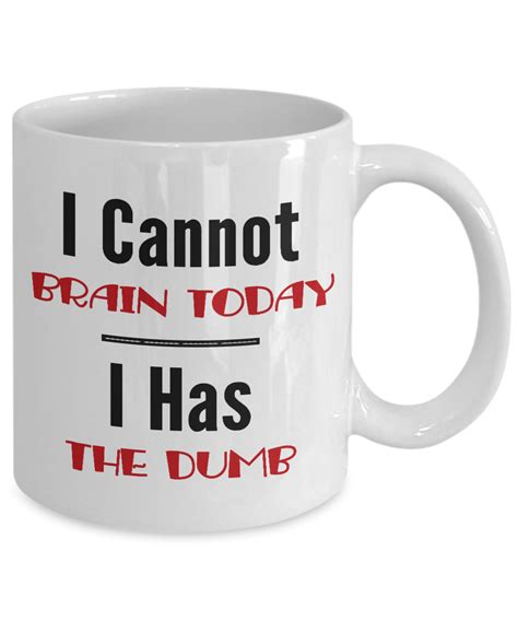 I Cannot Brain Today I Has The Dumb Mug 11 Oz Ceramic Coffee Mug Tea Cup Best Funny And