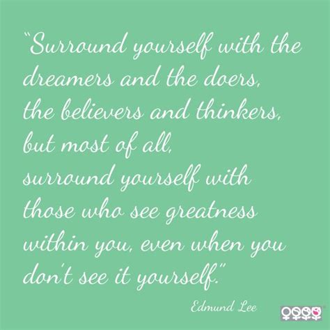 Surround Yourself With The Dreamers And The Doers The Believers And