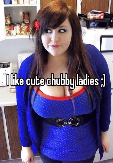 I Like Cute Chubby Ladies