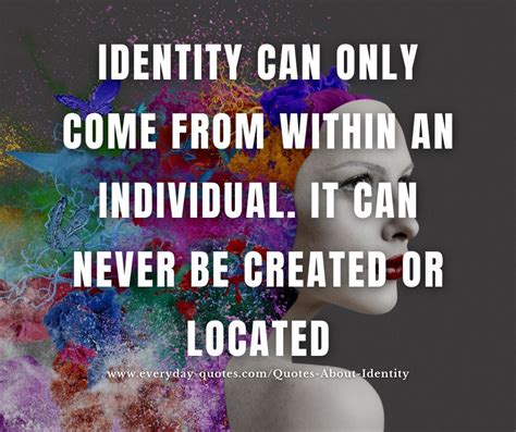 Identity Can Only Come From Within An Individual It Can Never Be Created Or Located ’’ Doug