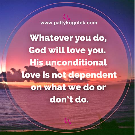 Whatever You Do God Will Love You His Unconditional Love Is Not