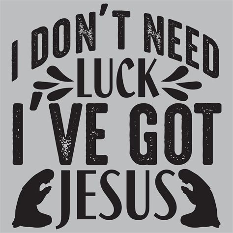 I Dont Need Luck Ive Got Jesus T Shirt Design Vector File 7233545 Vector Art At Vecteezy