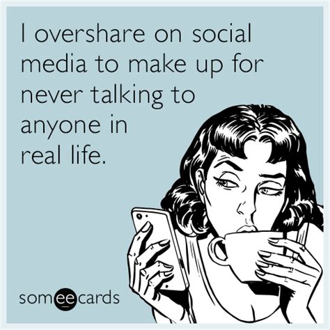 I Overshare On Social Media To Make Up For Never Talking To Anyone In