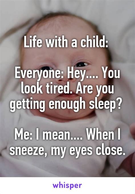 Life With A Child Everyone Hey You Look Tired Are You Getting
