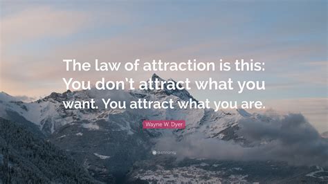 Wayne W Dyer Quote “the Law Of Attraction Is This You Dont Attract