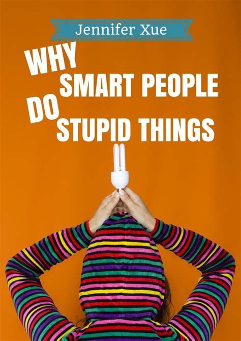 Why Smart People Do Stupid Things Fallacies Mental Models And Errors In Judgment
