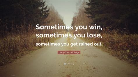 Leroy Satchel Paige Quote Sometimes You Win Sometimes You Lose