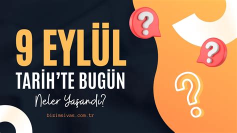 Dünya ve Türkiyede 9 Eylül Günü Neler Yaşandı Tarihte Bugün Neler