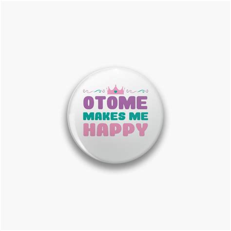 Otome Makes Me Happy Pin By Madamsasami Redbubble