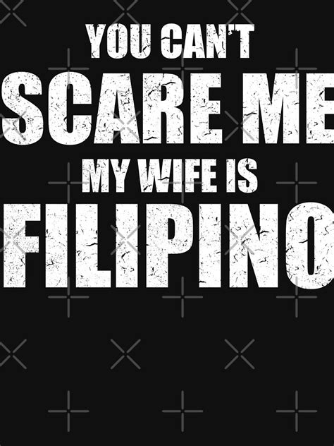 you can t scare me my wife is filipino funny pinoy pinay shirt t shirt by anazzy redbubble