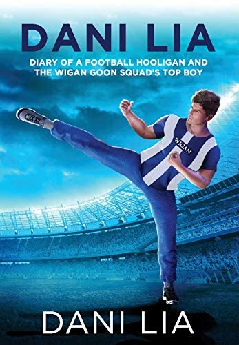 Dani Lia Diary Of A Football Hooligan And The Wigan Goon Squad S Top