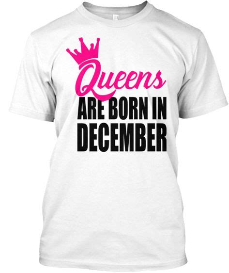 Queens Are Born In December T Shirt White T Shirt Front Shirts T