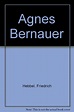 Agnes Bernauer: Friedrich Hebbel: 9780245550560: Amazon.com: Books