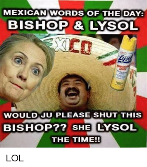 Mexican Words Of The Day Bishop And Lysol Would Ju Please Shut This