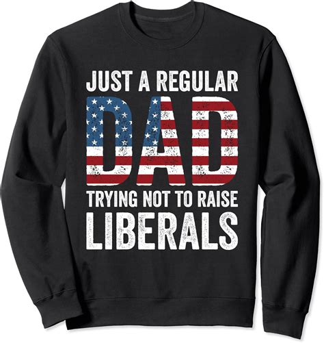 just a regular dad trying not to raise liberals republican sweatshirt uk fashion