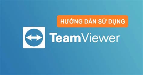 Teamviewer Là Gì Hướng Dẫn Cách Sử Dụng Dễ Nhất