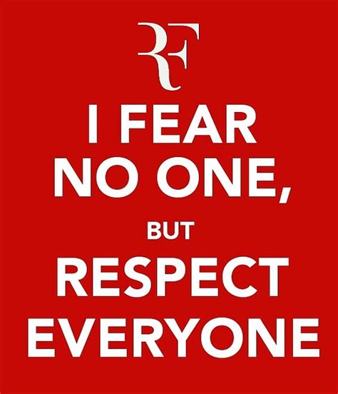 I Fear No One But Respect Everyone Tennis Quotes Words Roger Federer