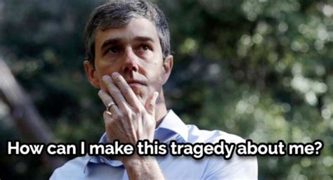 Photo How Can I Make This Tragedy About Me Beto Orourke Meme