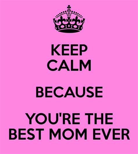 Keep Calm Because Youre The Best Mom Ever Good Quotes