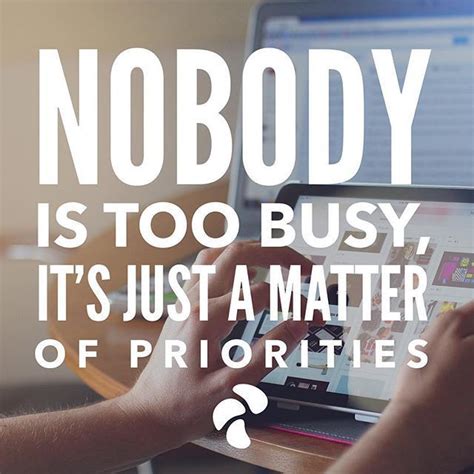 Nobody Is Too Busy Its Just A Matter Of Priorities Life Quotes Life