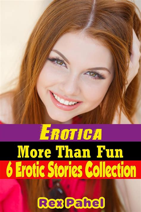 Erotica More Than Fun 6 Erotic Stories Collection Kindle Edition By Rex Pahel Literature