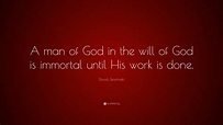 David Jeremiah Quote: “A man of God in the will of God is immortal ...