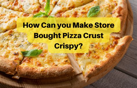 How To Make Store Bought Pizza Crust Crispy Pro Tips