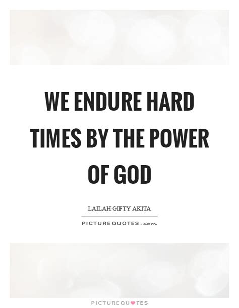 We Endure Hard Times By The Power Of God Picture Quotes
