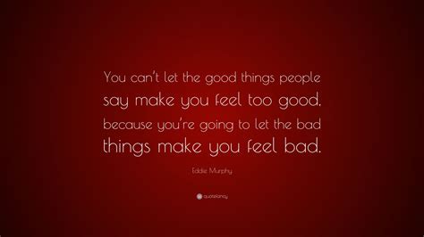 Eddie Murphy Quote You Cant Let The Good Things People Say Make You