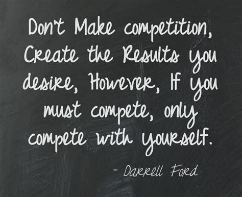 Dont Make Competition Create The Results You Desire However If You